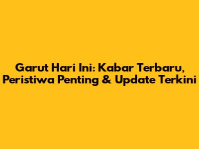 Garut Hari Ini: Kabar Terbaru, Peristiwa Penting & Update Terkini