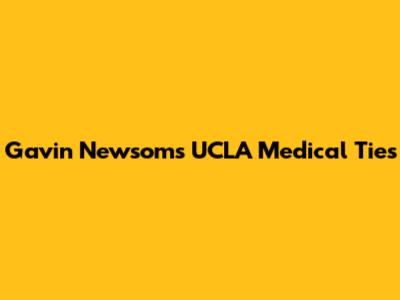 Gavin Newsom's UCLA Medical Ties