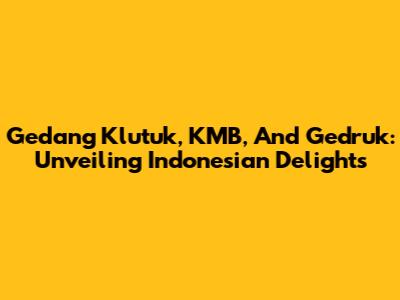 Gedang Klutuk, KMB, And Gedruk: Unveiling Indonesian Delights