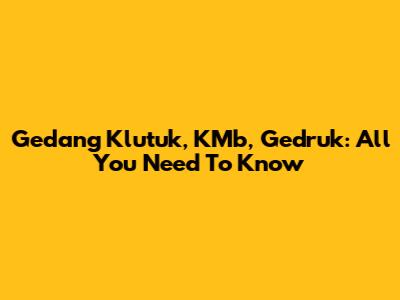 Gedang Klutuk, KMb, Gedruk: All You Need To Know