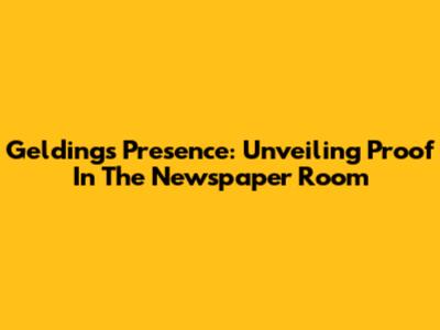 Gelding's Presence: Unveiling Proof In The Newspaper Room