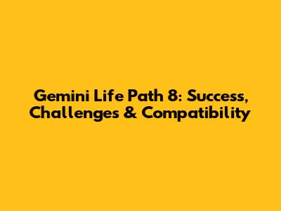 Gemini Life Path 8: Success, Challenges & Compatibility