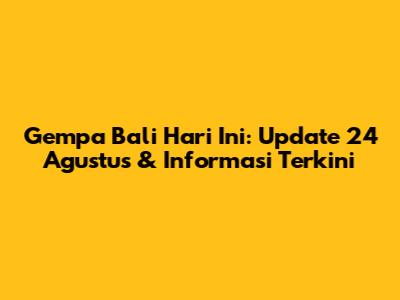 Gempa Bali Hari Ini: Update 24 Agustus & Informasi Terkini