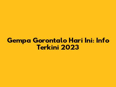 Gempa Gorontalo Hari Ini: Info Terkini 2023