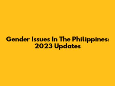 Gender Issues In The Philippines: 2023 Updates