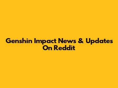 Genshin Impact News & Updates On Reddit