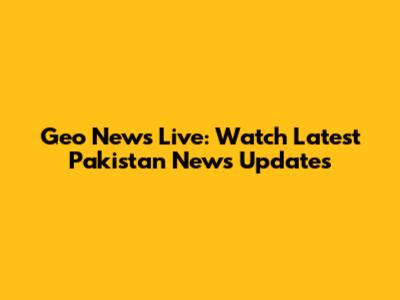Geo News Live: Watch Latest Pakistan News Updates