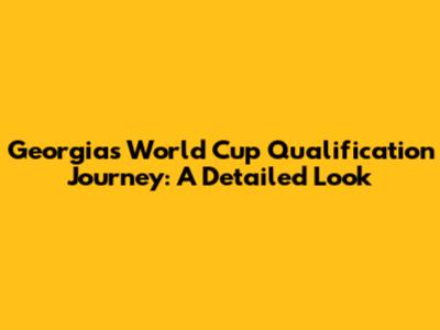 Georgia's World Cup Qualification Journey: A Detailed Look