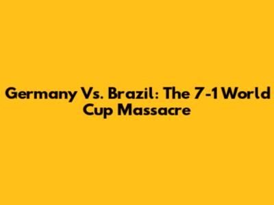 Germany Vs. Brazil: The 7-1 World Cup Massacre