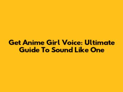 Get Anime Girl Voice: Ultimate Guide To Sound Like One