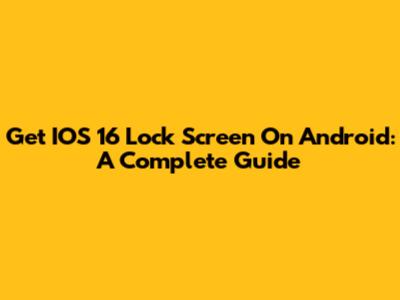 Get IOS 16 Lock Screen On Android: A Complete Guide