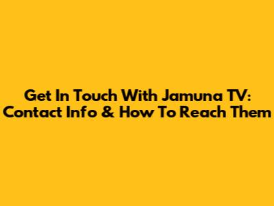 Get In Touch With Jamuna TV: Contact Info & How To Reach Them