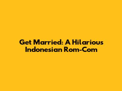 Get Married: A Hilarious Indonesian Rom-Com