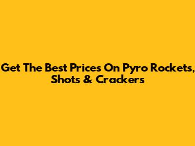 Get The Best Prices On Pyro Rockets, Shots & Crackers