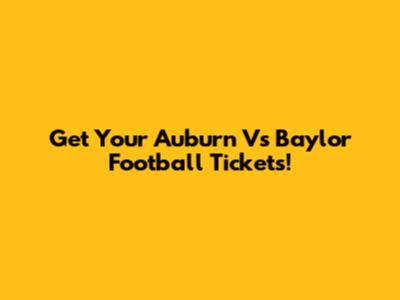 Get Your Auburn Vs Baylor Football Tickets!