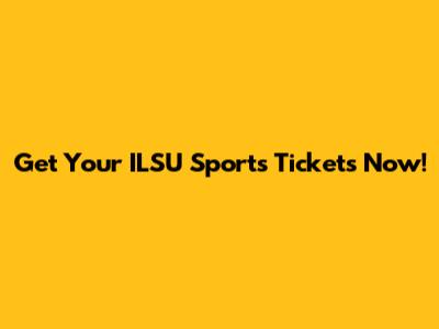 Get Your ILSU Sports Tickets Now!