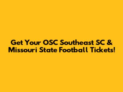 Get Your OSC Southeast SC & Missouri State Football Tickets!
