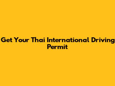 Get Your Thai International Driving Permit