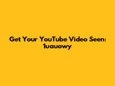 Get Your YouTube Video Seen: 1uauowy