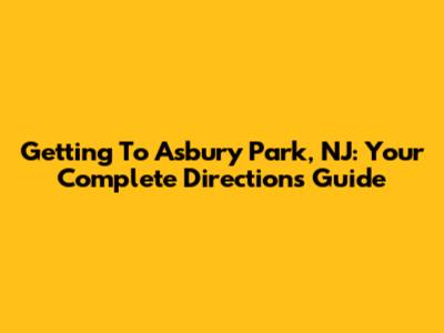 Getting To Asbury Park, NJ: Your Complete Directions Guide