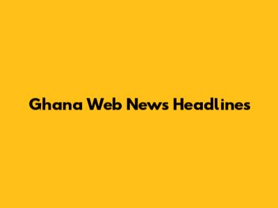 Ghana Web News Headlines