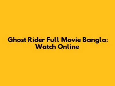 Ghost Rider Full Movie Bangla: Watch Online
