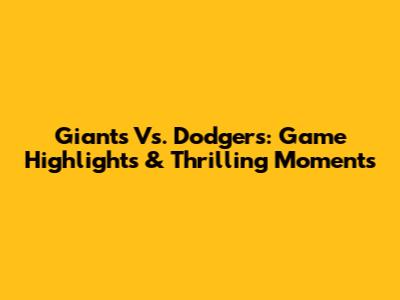 Giants Vs. Dodgers: Game Highlights & Thrilling Moments