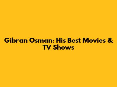 Gibran Osman: His Best Movies & TV Shows