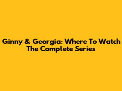 Ginny & Georgia: Where To Watch The Complete Series