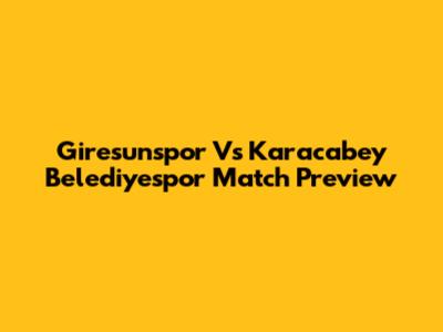 Giresunspor Vs Karacabey Belediyespor Match Preview