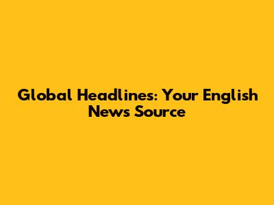 Global Headlines: Your English News Source