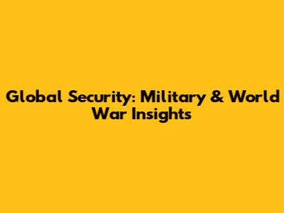 Global Security: Military & World War Insights