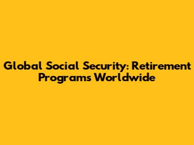 Global Social Security: Retirement Programs Worldwide