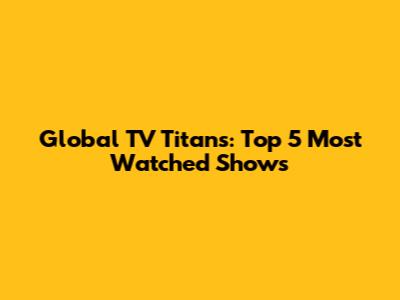 Global TV Titans: Top 5 Most Watched Shows