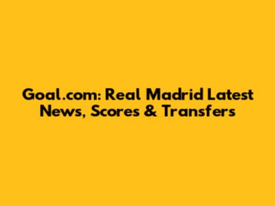 Goal.com: Real Madrid Latest News, Scores & Transfers