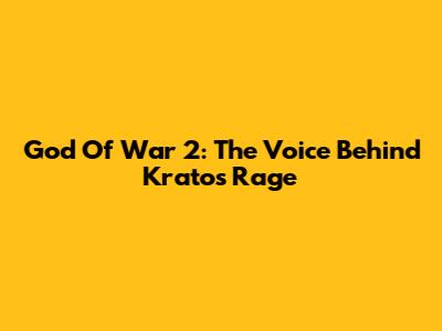God Of War 2: The Voice Behind Kratos' Rage