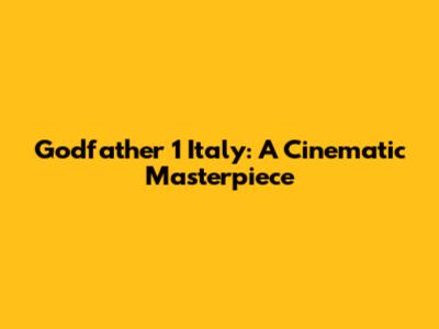 Godfather 1 Italy: A Cinematic Masterpiece