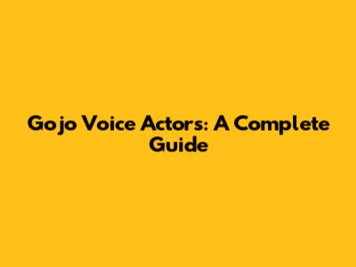 Gojo Voice Actors: A Complete Guide