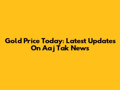 Gold Price Today: Latest Updates On Aaj Tak News