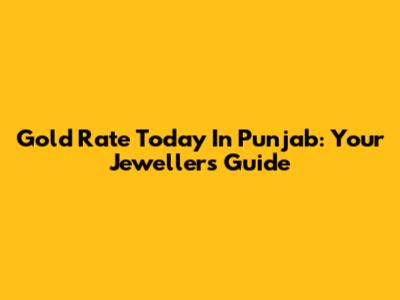 Gold Rate Today In Punjab: Your Jeweller's Guide