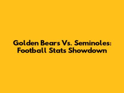 Golden Bears Vs. Seminoles: Football Stats Showdown