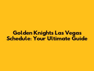 Golden Knights Las Vegas Schedule: Your Ultimate Guide