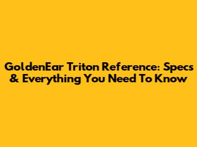 GoldenEar Triton Reference: Specs & Everything You Need To Know