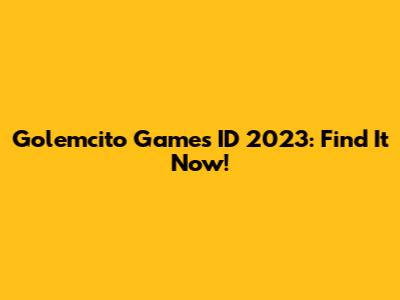Golemcito Games ID 2023: Find It Now!