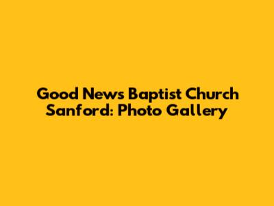 Good News Baptist Church Sanford: Photo Gallery