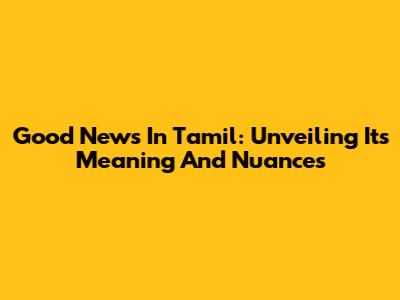 Good News In Tamil: Unveiling Its Meaning And Nuances
