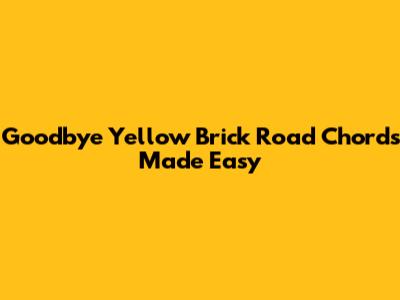 Goodbye Yellow Brick Road Chords Made Easy