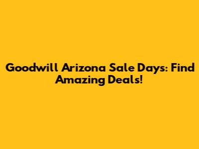 Goodwill Arizona Sale Days: Find Amazing Deals!