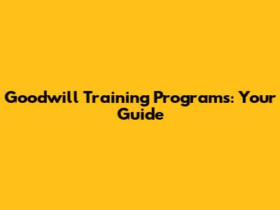 Goodwill Training Programs: Your Guide