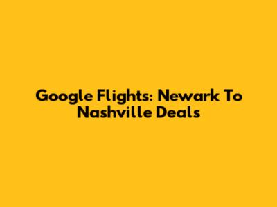 Google Flights: Newark To Nashville Deals